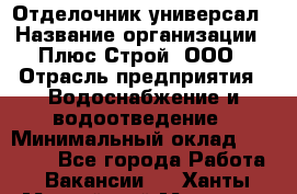 Отделочник-универсал › Название организации ­ Плюс-Строй, ООО › Отрасль предприятия ­ Водоснабжение и водоотведение › Минимальный оклад ­ 40 000 - Все города Работа » Вакансии   . Ханты-Мансийский,Мегион г.